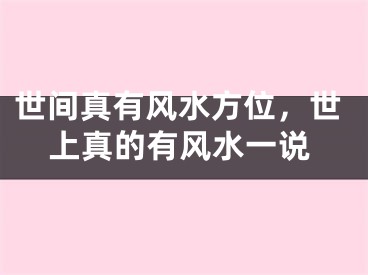 世间真有风水方位，世上真的有风水一说