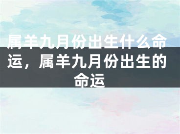 属羊九月份出生什么命运，属羊九月份出生的命运