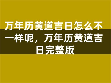 万年历黄道吉日怎么不一样呢，万年历黄道吉日完整版