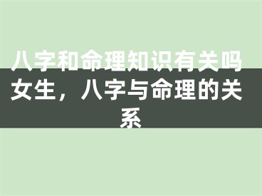 八字和命理知识有关吗女生，八字与命理的关系