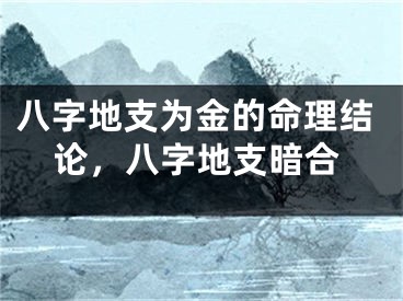 八字地支为金的命理结论，八字地支暗合