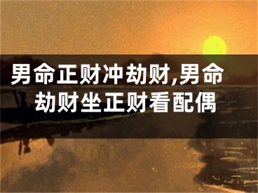 男命正财冲劫财,男命劫财坐正财看配偶