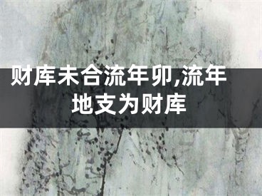 财库未合流年卯,流年地支为财库