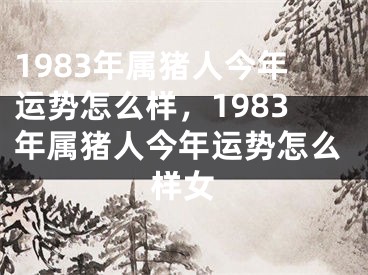 1983年属猪人今年运势怎么样，1983年属猪人今年运势怎么样女