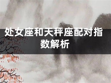 处女座和天秤座配对指数解析