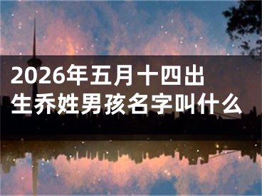 2026年五月十四出生乔姓男孩名字叫什么