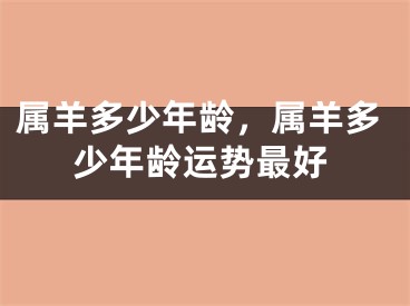 属羊多少年龄，属羊多少年龄运势最好