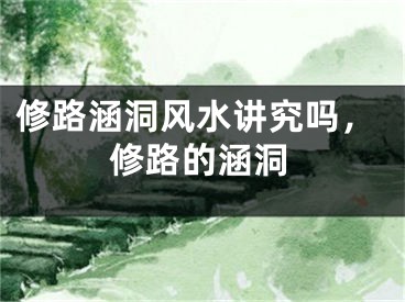 修路涵洞风水讲究吗，修路的涵洞