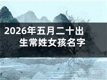2026年五月二十出生常姓女孩名字