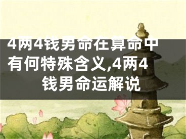 4两4钱男命在算命中有何特殊含义,4两4钱男命运解说