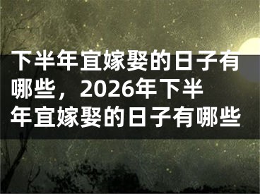 下半年宜嫁娶的日子有哪些，2026年下半年宜嫁娶的日子有哪些