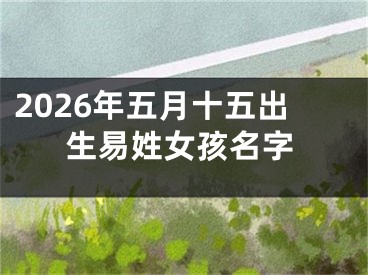 2026年五月十五出生易姓女孩名字