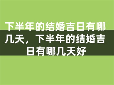 下半年的结婚吉日有哪几天,下半年的结婚吉日有哪几天好