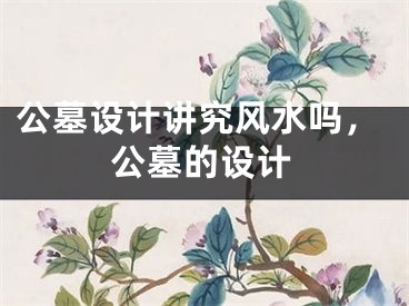 公墓设计讲究风水吗，公墓的设计