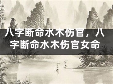 八字断命水木伤官，八字断命水木伤官女命