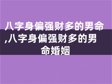 八字身偏强财多的男命,八字身偏强财多的男命婚姻