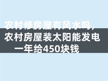 农村修房屋有风水吗，农村房屋装太阳能发电一年给450块钱