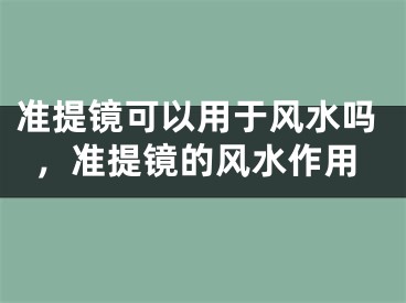准提镜可以用于风水吗，准提镜的风水作用