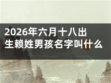 2026年六月十八出生赖姓男孩名字叫什么