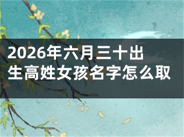 2026年六月三十出生高姓女孩名字怎么取