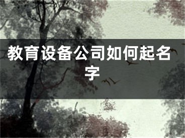 教育设备公司如何起名字