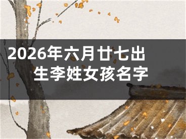 2026年六月廿七出生李姓女孩名字