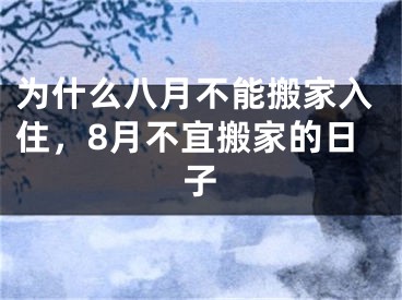 为什么八月不能搬家入住,8月不宜搬家的日子