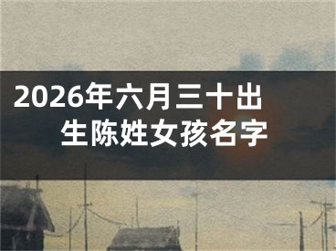 2026年六月三十出生陈姓女孩名字