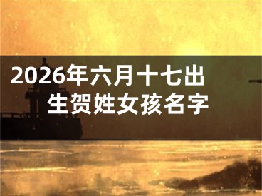2026年六月十七出生贺姓女孩名字