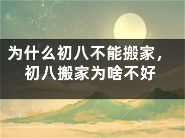为什么初八不能搬家，初八搬家为啥不好