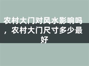 农村大门对风水影响吗，农村大门尺寸多少最好