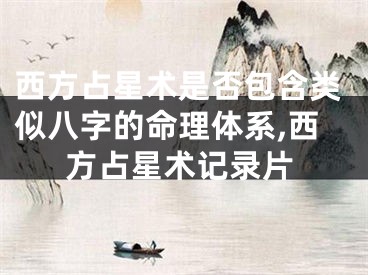 西方占星术是否包含类似八字的命理体系,西方占星术记录片