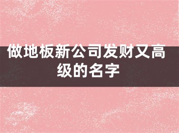 做地板新公司发财又高级的名字