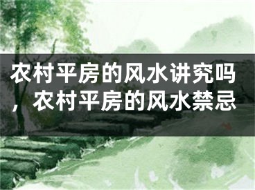 农村平房的风水讲究吗，农村平房的风水禁忌