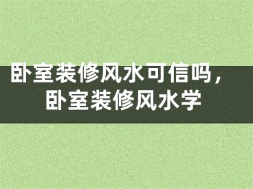 卧室装修风水可信吗，卧室装修风水学