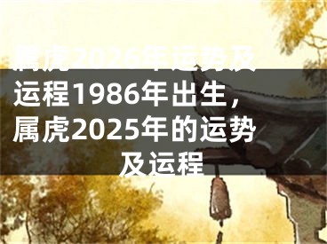 属虎2026年运势及运程1986年出生，属虎2025年的运势及运程
