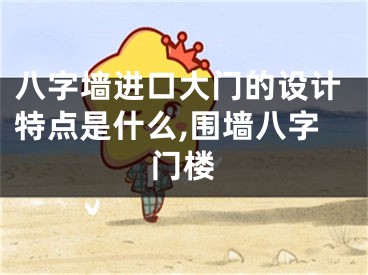 八字墙进口大门的设计特点是什么,围墙八字门楼