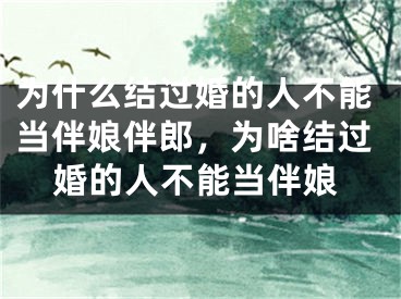 为什么结过婚的人不能当伴娘伴郎，为啥结过婚的人不能当伴娘