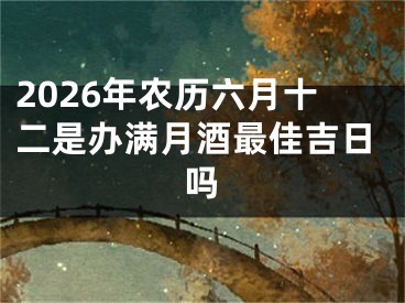 2026年农历六月十二是办满月酒最佳吉日吗