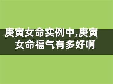 庚寅女命实例中,庚寅女命福气有多好啊