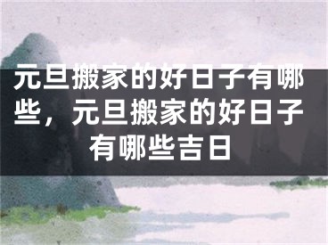 元旦搬家的好日子有哪些，元旦搬家的好日子有哪些吉日