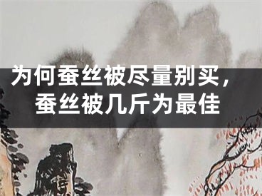 为何蚕丝被尽量别买，蚕丝被几斤为最佳