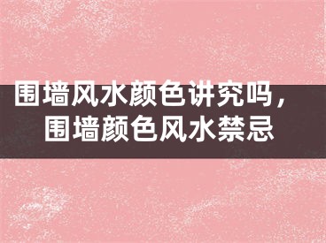 围墙风水颜色讲究吗,围墙颜色风水禁忌