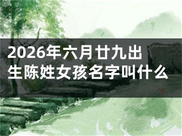 2026年六月廿九出生陈姓女孩名字叫什么
