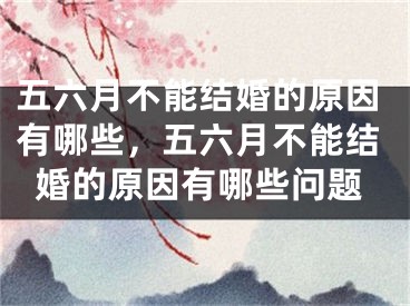 五六月不能结婚的原因有哪些，五六月不能结婚的原因有哪些问题