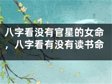 八字看没有官星的女命，八字看有没有读书命