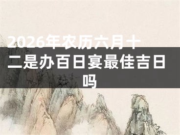 2026年农历六月十二是办百日宴最佳吉日吗