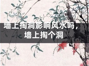 墙上掏洞影响风水吗，墙上掏个洞