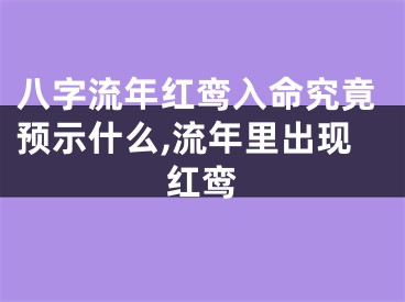 八字流年红鸾入命究竟预示什么,流年里出现红鸾