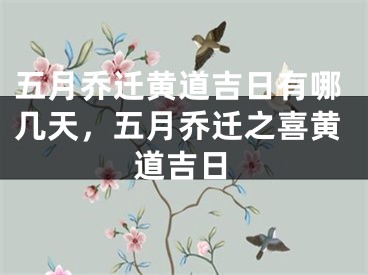 五月乔迁黄道吉日有哪几天，五月乔迁之喜黄道吉日